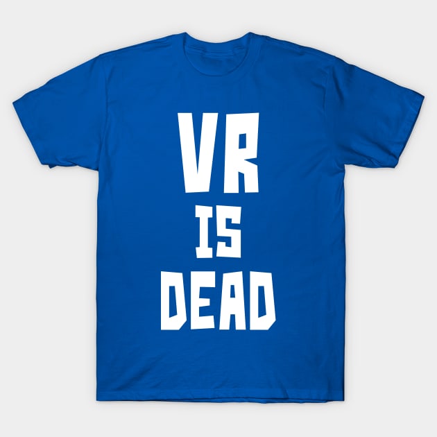 VR is Dead (white) T-Shirt by StudioX27